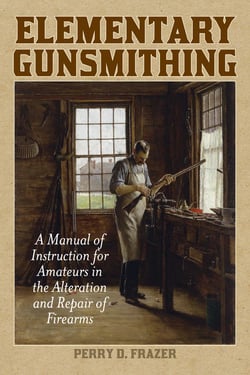 Elementary Gunsmithing - A Manual of Instruction for Amateurs in the Alteration and Repair of Firearms