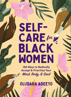 Self-Care for Black Women - 150 Ways to Radically Accept &amp; Prioritize Your Mind, Body, &amp; Soul