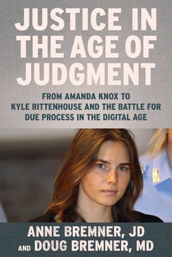 Justice in the Age of Judgment - From Amanda Knox to Kyle Rittenhouse and the Battle for Due Process in the Digital Age