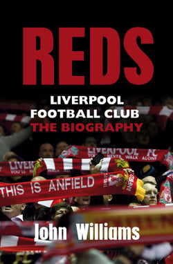 Reds - Liverpool Football Club - The Biography