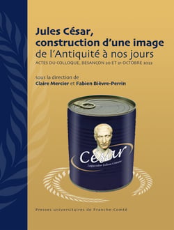 Jules César, construction d’une image de l’Antiquité à nos jours - Actes du colloque, Besançon 20 et 21 octobre 2022