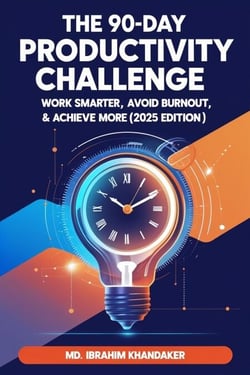 The 90-Day Productivity Challenge: Work Smarter, Avoid Burnout &amp; Achieve More (2025 Edition)