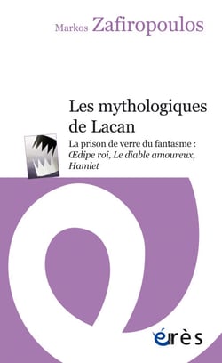 Les mythologiques de Lacan - La prison de verre du fantasme : Oedipe roi, le diable amoureux, Hamlet