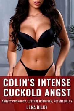 Colin’s Intense Cuckold Angst - Angsty Cuckolds, Lustful Hotwives, Potent Bulls, #1