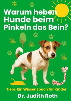 Warum heben Hunde beim Pinkeln das Bein? - Tier-Wissen für Kinder / Lesen macht klug!