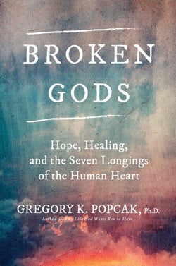 Broken Gods - Hope, Healing, and the Seven Longings of the Human Heart
