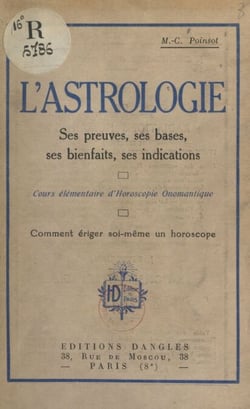 L'astrologie, ses preuves, ses bases, ses bienfaits, ses indications - Cours élémentaire d'horoscopie onomantique ; comment ériger soi-même un horoscope