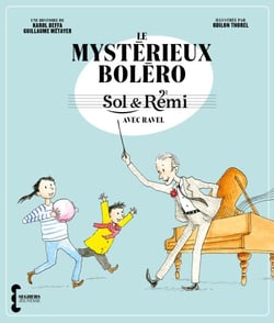 Sol &amp; Rémi - Volume 1 Le Mystérieux Boléro avec Ravel - avec Ravel
