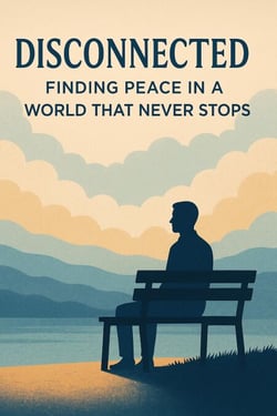 DISCONNECTED Finding Peace in a World That Never Stops