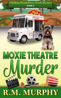 Moxie Theatre Murder (A Rolling Dough Pizza Truck Mystery Book 6) - Rolling Dough Pizza Truck Mystery, #6