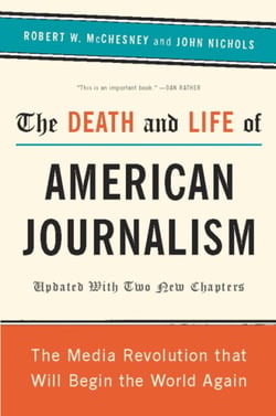 The Death and Life of American Journalism - The Media Revolution That Will Begin the World Again