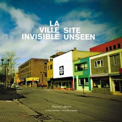La Ville invisible / Site Unseen - Regards perdus sur Sudbury / Sudbury for the curious and adventuresome