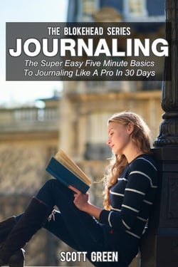 Journaling: The Super Easy Five Minute Basics To Journaling Like A Pro In 30 Days - The Blokehead Success Series