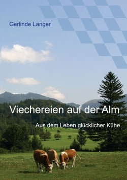 Viechereien auf der Alm - Aus dem Leben glücklicher Kühe