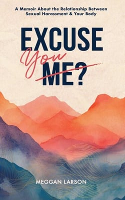 Excuse You? : A Memoir About the Relationship Between Sexual Harassment &amp; Your Body