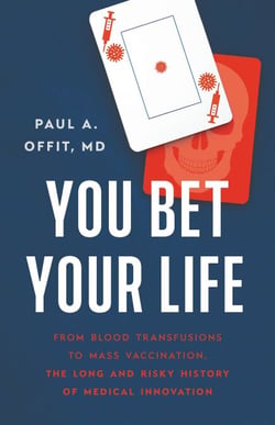 You Bet Your Life - From Blood Transfusions to Mass Vaccination, the Long and Risky History of Medical Innovation