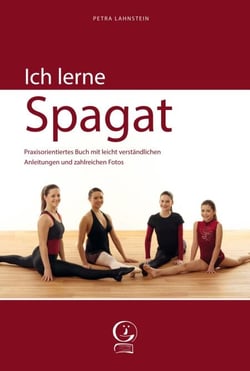 Ich lerne Spagat - Praxisorientiertes Buch mit leicht verständlichen Anleitungen und zahlreichen Fotos