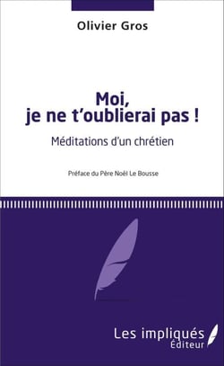 Moi, je ne t'oublierai pas ! - Méditations d'un chrétien - <em>Préface du Père Noël de Brousse</em>