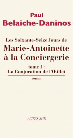 Les Soixante-Seize jours de Marie-Antoinette à la Conciergerie (tome 1) - La conjuration de l'Œillet