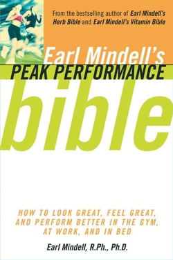 Earl Mindell's Peak Performance Bible - How to Look Great, Feel Great, and Perform Better In the Gym, At Work, and In Bed
