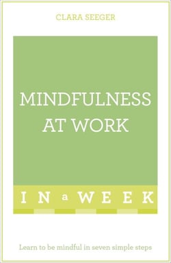 Mindfulness At Work In A Week - Learn To Be Mindful In Seven Simple Steps