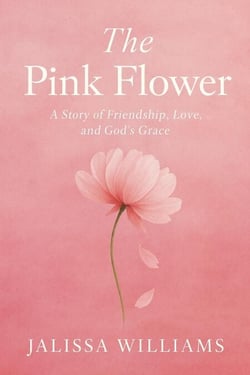 The Pink Flower: A story of love, friendship, &amp; God’s Grace