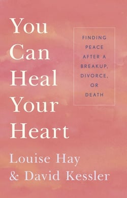 You Can Heal Your Heart - Finding Peace After a Breakup, Divorce, or Death