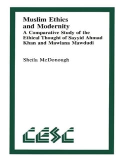 Muslim Ethics and Modernity - A Comparative Study of the Ethical Thought of Sayyid Ahmad Khan and Mawlana Mawdudi