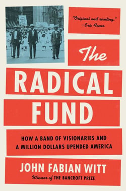 The Radical Fund - How a Band of Visionaries and a Million Dollars Upended America