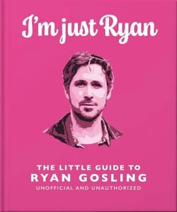 I'm Just Ryan: The Little Guide to Ryan Gosling - The Little Guide to Ryan Gosling