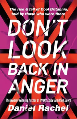 Don't Look Back In Anger - The rise and fall of Cool Britannia, told by those who were there