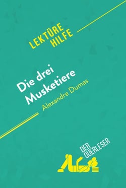 Die drei Musketiere von Alexandre Dumas (Lektürehilfe) - Detaillierte Zusammenfassung, Personenanalyse und Interpretation