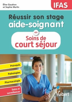 Réussir son stage aide-soignant en soins de court séjour (pathologies aiguës) - Pathologies - Conduites à tenir - Pharmacologie - Fiches techniques de soins