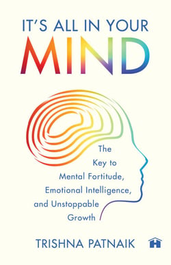 It’s All in Your Mind - The Key to Mental Fortitude, Emotional Intelligence, and Unstoppable Growth