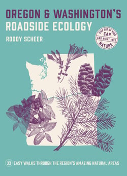 Oregon and Washington's Roadside Ecology - 33 Easy Walks Through the Region's Amazing Natural Areas