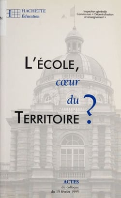 L'École : cœur du territoire ? - Actes de colloque (Palais du Luxembourg, Paris, 15 février 1995)
