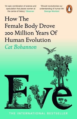 Eve - How The Female Body Drove 200 Million Years of Human Evolution (Longlisted for the Women's Prize for Non-Fiction)