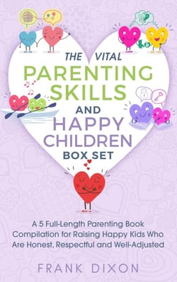 The Vital Parenting Skills and Happy Children Box Set: A 5 Full-Length Parenting Book Compilation for Raising Happy Kids Who Are Honest, Respectful and Well-Adjusted - Best Parenting Books For Becoming Good Parents, #6