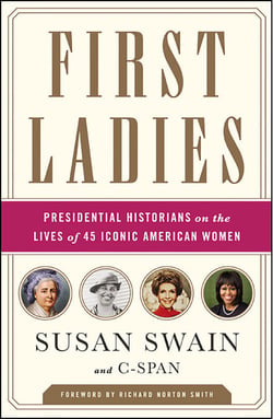 First Ladies - Presidential Historians on the Lives of 45 Iconic American Women