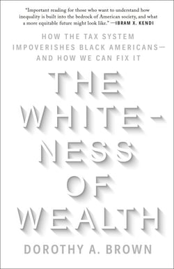 The Whiteness of Wealth - How the Tax System Impoverishes Black Americans--and How We Can Fix It