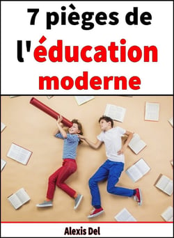 7 pièges de l'éducation moderne - Comment booster votre potentiel parental