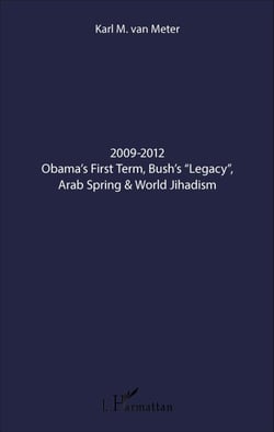 2009-2012 Obama's First Term, Bush's "Legacy", Arab Spring &amp; World Jihadism