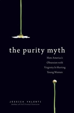 The Purity Myth - How America's Obsession with Virginity Is Hurting Young Women