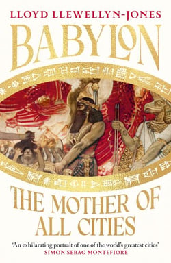 Babylon - The Mother of All Cities, from the critically acclaimed ancient historian and author of The Persians 'Remarkable' WILLIAM DALRYMPLE, author of THE GOLDEN ROAD