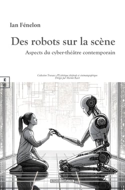 Des robots sur la scène - Aspects du cyber-théâtre contemporain