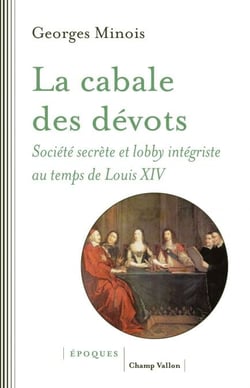La cabale des dévots - Société secrète et lobby intégriste sous Louis XIV