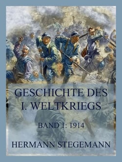 Geschichte des I. Weltkrieges, Band 1 - Vorgeschichte und die Ereignisse bis September 1914