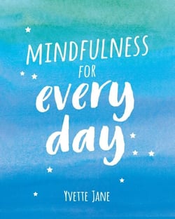 Mindfulness for Every Day - Practical Tips and Calming Mantras for Finding Peace and Living in the Moment
