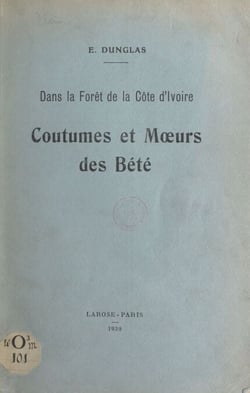 Dans la forêt de la Côte d'Ivoire - Coutumes et mœurs des Bété