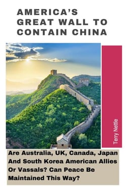 America's Great Wall To Contain China: Are Australia, UK, Canada, Japan And South Korea American Allies Or Vassals? Can Peace Be Maintained This Way?